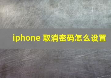 iphone 取消密码怎么设置